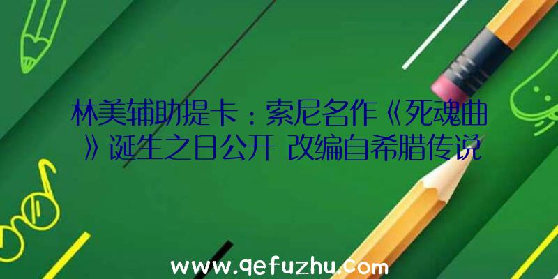 林美辅助提卡：索尼名作《死魂曲》诞生之日公开